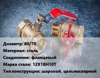 Кран металлический 80/70 сталь фланцевый Сталь: 12Х18Н10Т шаровой, цельносварной